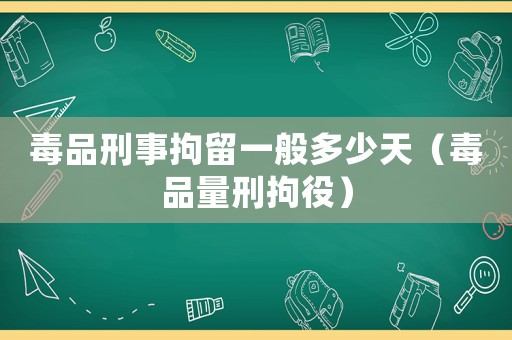毒品刑事拘留一般多少天（毒品量刑拘役）