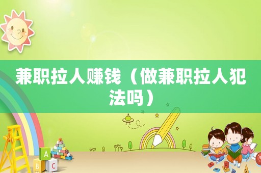 兼職拉人賺錢（做兼職拉人犯法嗎）