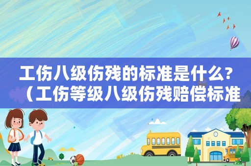 工傷八級傷殘的標準是什么?（工傷等級八級傷殘賠償標準）