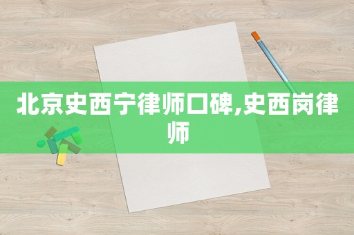 北京史西寧律師口碑,史西崗律師