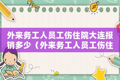 外來務工人員工傷住院大連報銷多少（外來務工人員工傷住院大連）