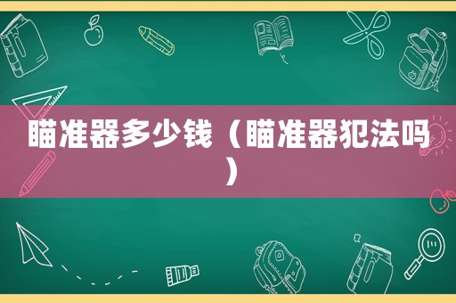 瞄準器多少錢（瞄準器犯法嗎）