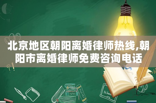 北京地區(qū)朝陽離婚律師熱線,朝陽市離婚律師免費(fèi)咨詢電話