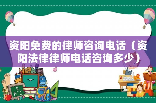 資陽免費的律師咨詢電話（資陽法律律師電話咨詢多少）