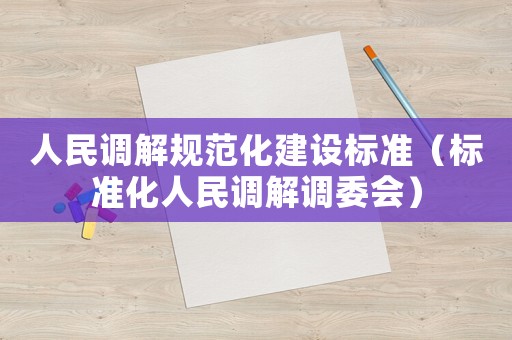 人民調解規范化建設標準（標準化人民調解調委會）