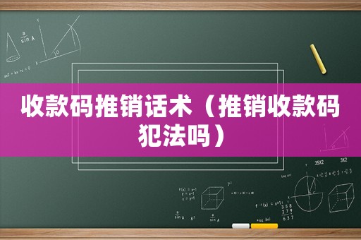 收款碼推銷話術（推銷收款碼犯法嗎）