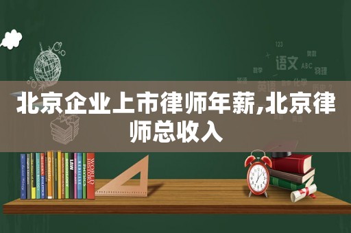 北京企業上市律師年薪,北京律師總收入