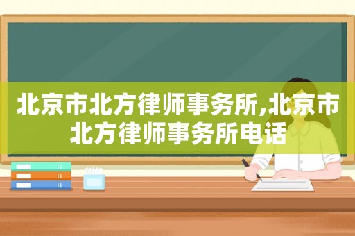 北京市北方律師事務(wù)所,北京市北方律師事務(wù)所電話