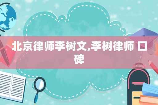 北京律師李樹文,李樹律師 口碑