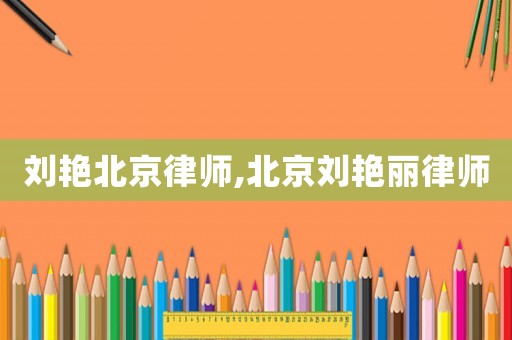 劉艷北京律師,北京劉艷麗律師