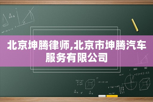 北京坤騰律師,北京市坤騰汽車服務有限公司