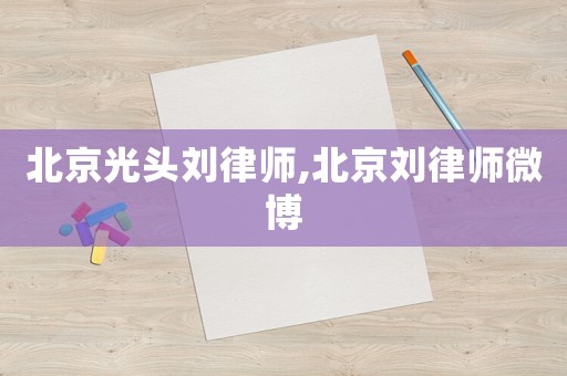北京光頭劉律師,北京劉律師微博