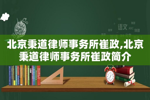 北京秉道律師事務(wù)所崔政,北京秉道律師事務(wù)所崔政簡(jiǎn)介