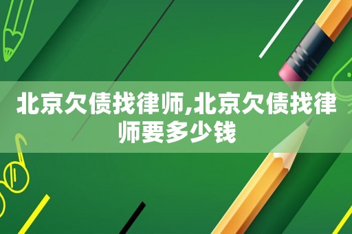 北京欠債找律師,北京欠債找律師要多少錢