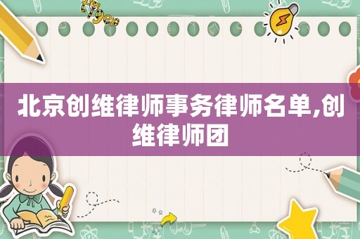 北京創維律師事務律師名單,創維律師團