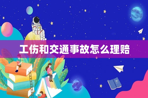 工傷和交通事故怎么理賠