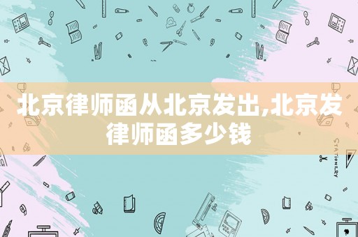 北京律師函從北京發出,北京發律師函多少錢