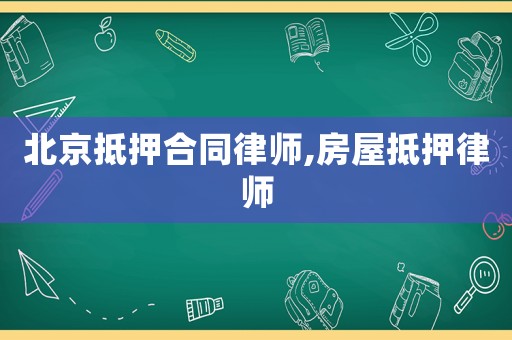 北京抵押合同律師,房屋抵押律師