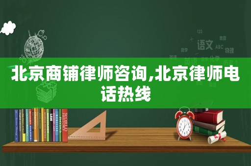 北京商鋪律師咨詢,北京律師電話熱線