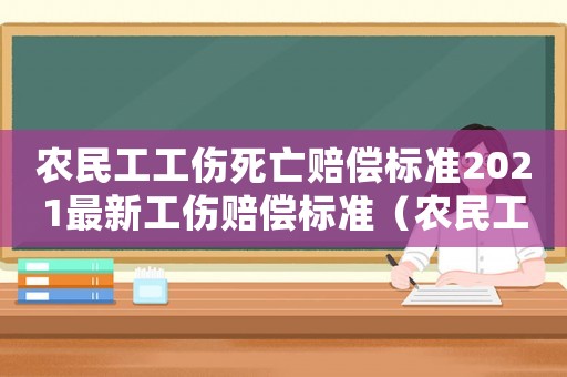 農(nóng)民工工傷死亡賠償標(biāo)準(zhǔn)2021最新工傷賠償標(biāo)準(zhǔn)（農(nóng)民工工傷死亡如何賠償多少錢(qián)）