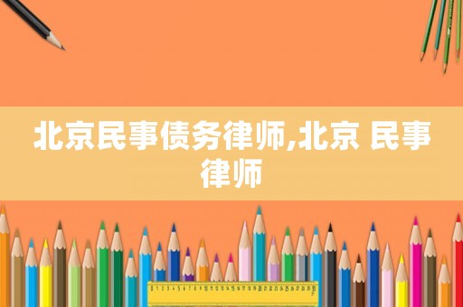北京民事債務律師,北京 民事律師