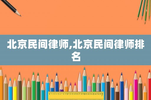 北京民間律師,北京民間律師排名