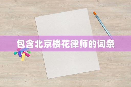 包含北京樓花律師的詞條