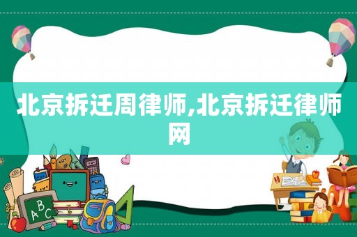 北京拆遷周律師,北京拆遷律師網