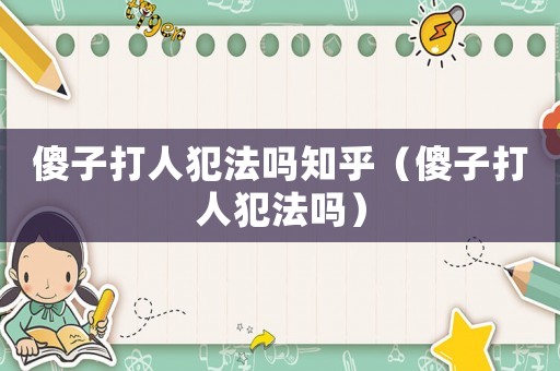 傻子打人犯法嗎知乎（傻子打人犯法嗎）