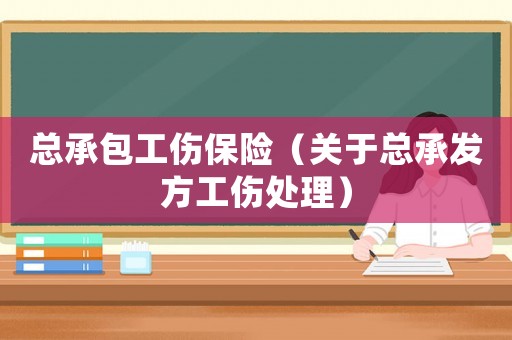 總承包工傷保險（關(guān)于總承發(fā)方工傷處理）