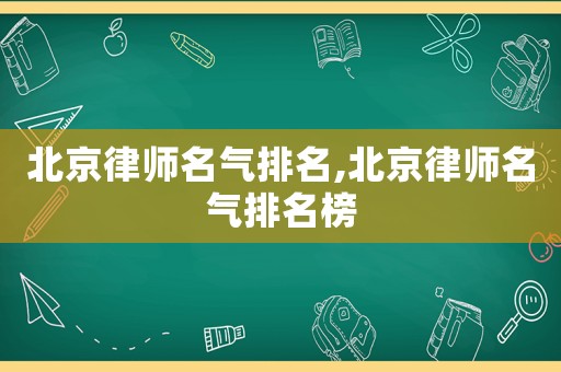 北京律師名氣排名,北京律師名氣排名榜