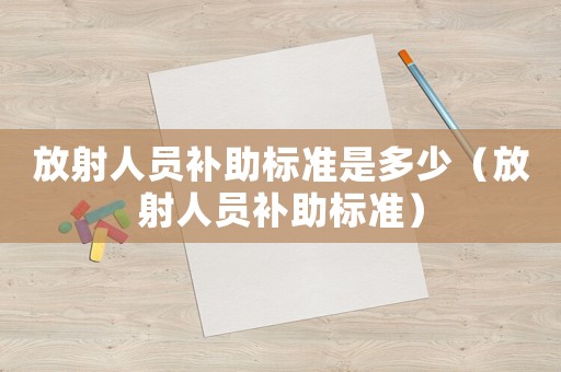 放射人員補助標準是多少（放射人員補助標準）