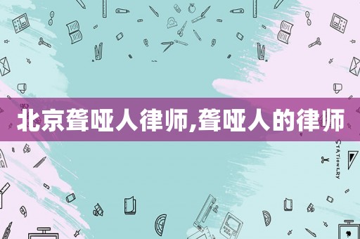 北京聾啞人律師,聾啞人的律師