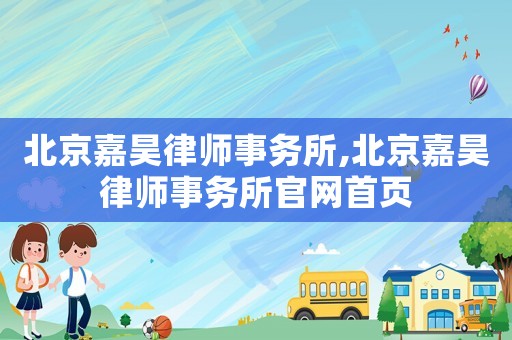 北京嘉昊律師事務所,北京嘉昊律師事務所官網首頁