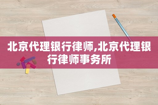 北京代理銀行律師,北京代理銀行律師事務(wù)所