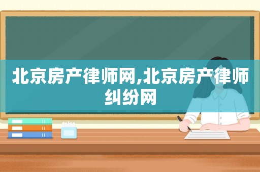 北京房產(chǎn)律師網(wǎng),北京房產(chǎn)律師糾紛網(wǎng)