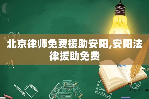 北京律師免費援助安陽,安陽法律援助免費