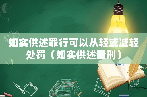 如實(shí)供述罪行可以從輕或減輕處罰（如實(shí)供述量刑）
