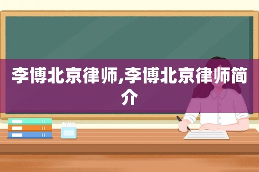 李博北京律師,李博北京律師簡介