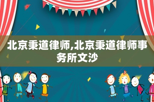 北京秉道律師,北京秉道律師事務所文沙