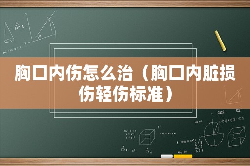 胸口內傷怎么治（胸口內臟損傷輕傷標準）