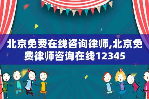 北京免費在線咨詢律師,北京免費律師咨詢在線12345