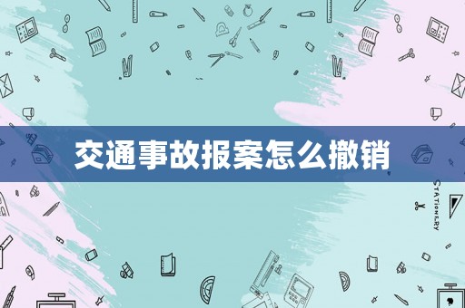 交通事故報案怎么撤銷