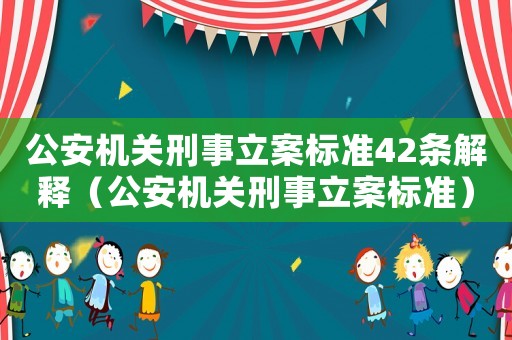 公安機關刑事立案標準42條解釋（公安機關刑事立案標準）