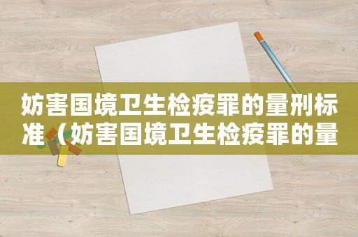 妨害國境衛生檢疫罪的量刑標準（妨害國境衛生檢疫罪的量刑）