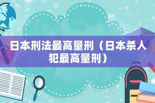 日本刑法最高量刑（日本殺人犯最高量刑）