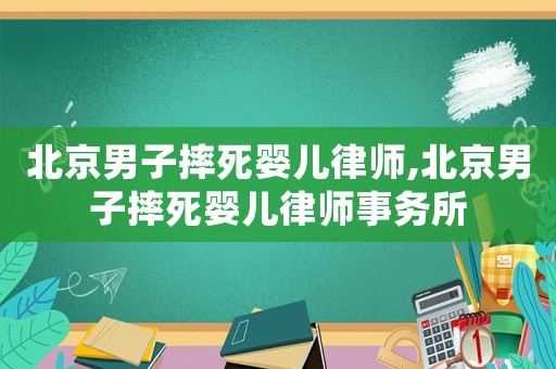 北京男子摔死嬰兒律師,北京男子摔死嬰兒律師事務所