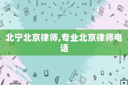 北寧北京律師,專業北京律師電話