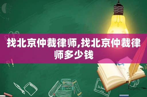 找北京仲裁律師,找北京仲裁律師多少錢