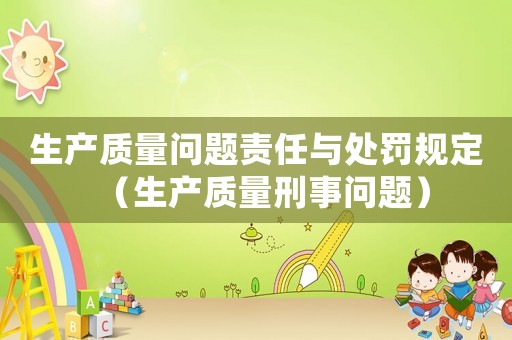 生產質量問題責任與處罰規定（生產質量刑事問題）